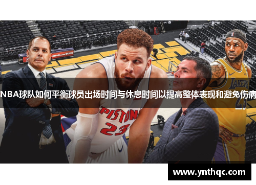 NBA球队如何平衡球员出场时间与休息时间以提高整体表现和避免伤病